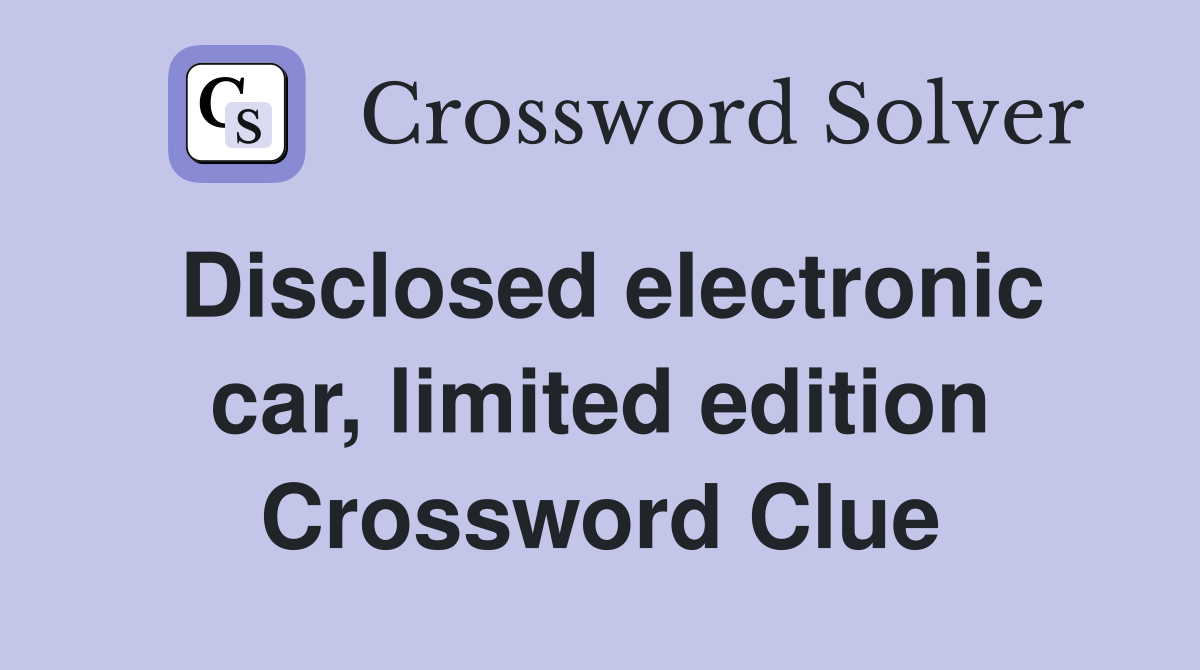 Disclosed electronic car, limited edition Crossword Clue