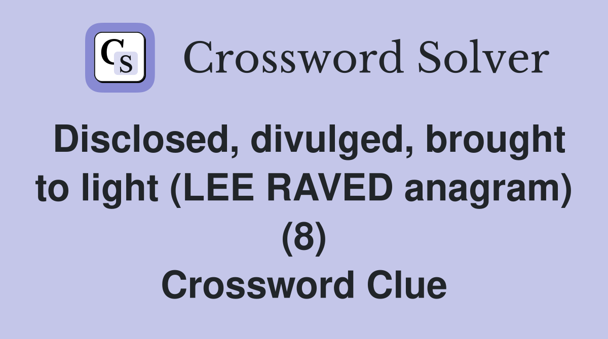 Disclosed, divulged, brought to light (LEE RAVED anagram) (8) Crossword Clue