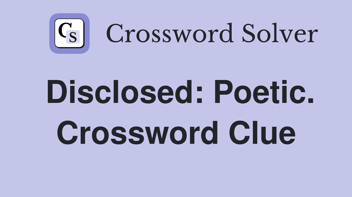 Disclosed: Poetic. Crossword Clue