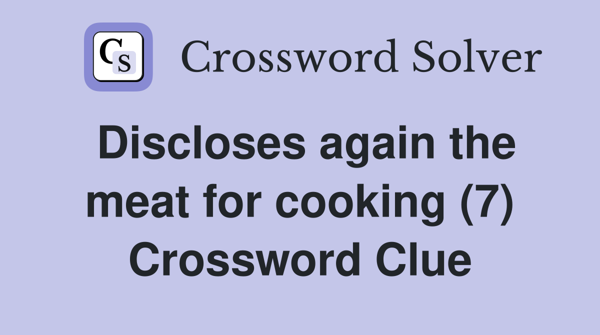 Discloses again the meat for cooking (7) Crossword Clue