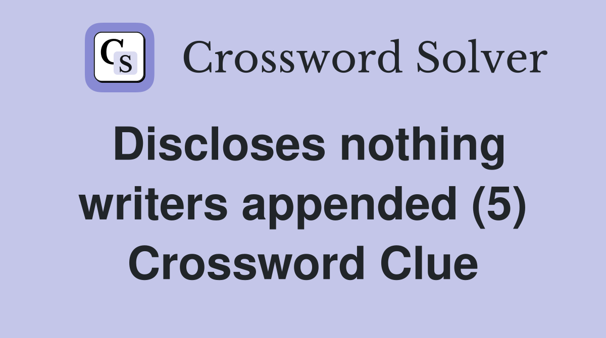 Discloses nothing writers appended (5) Crossword Clue