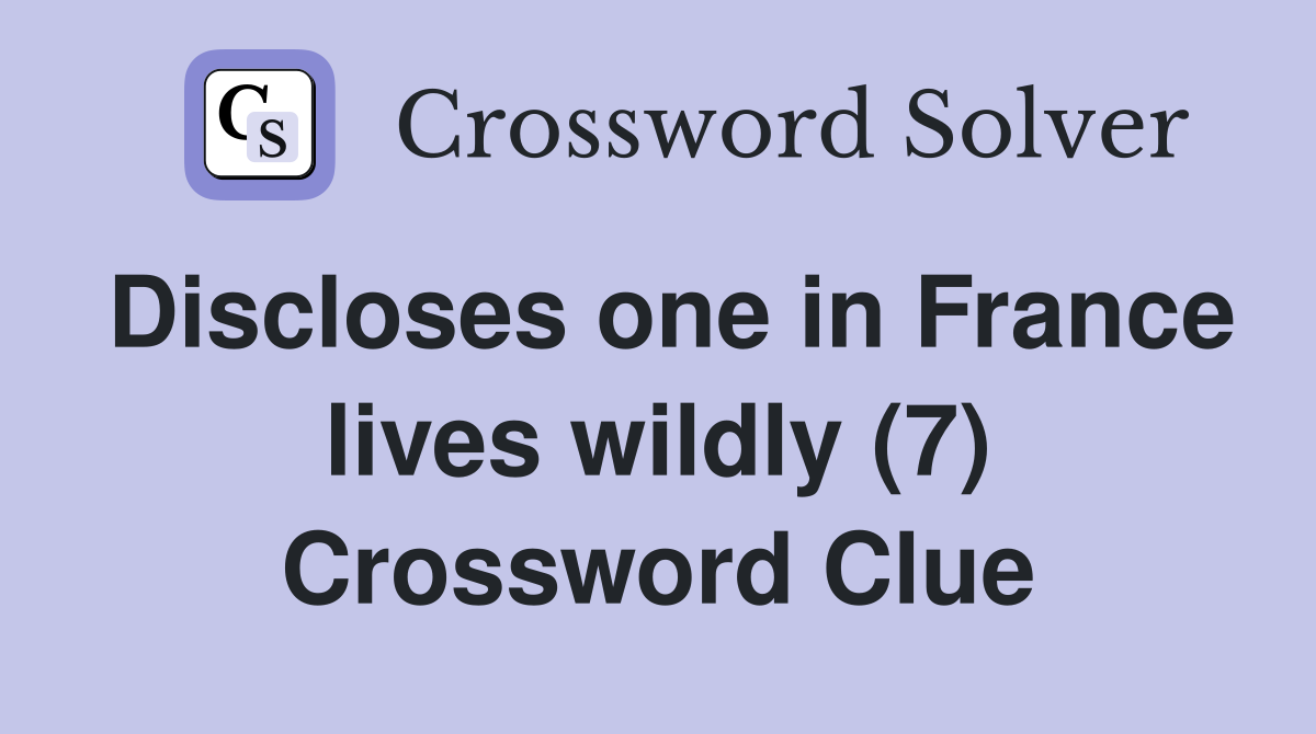 Discloses one in France lives wildly (7) Crossword Clue