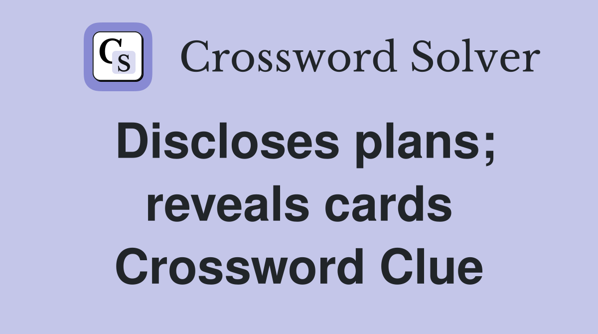 Discloses plans; reveals cards Crossword Clue