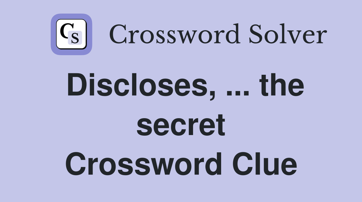 Discloses, ... the secret Crossword Clue