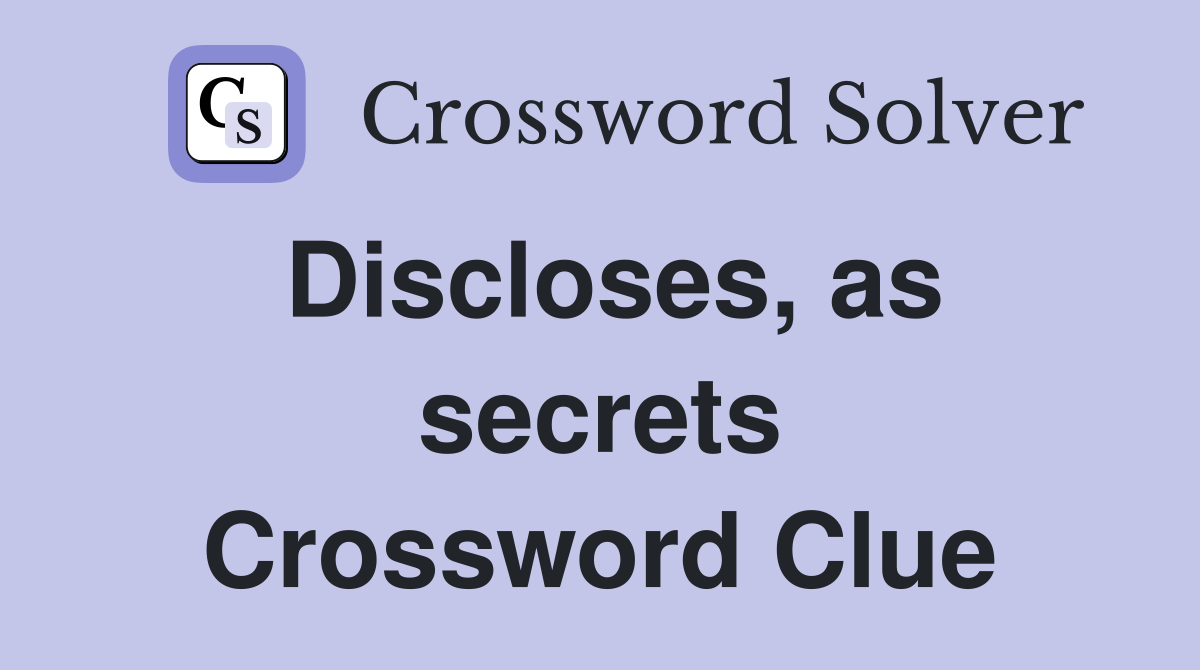 Discloses, as secrets Crossword Clue