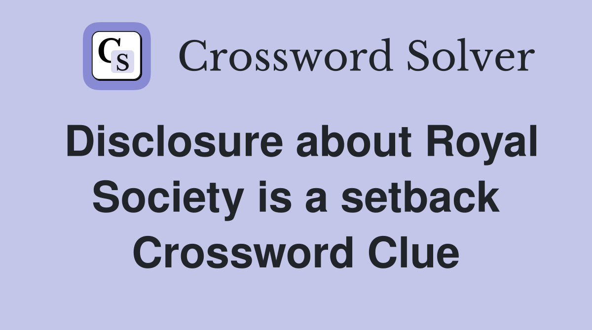 Disclosure about Royal Society is a setback Crossword Clue