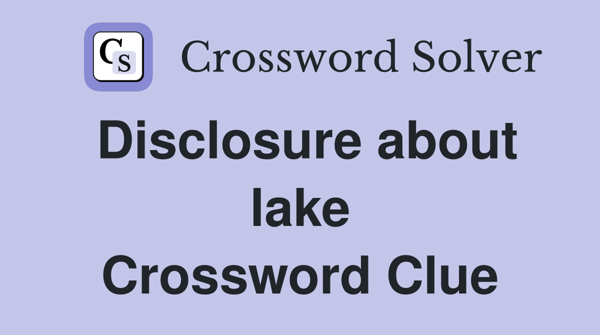 Disclosure about lake Crossword Clue