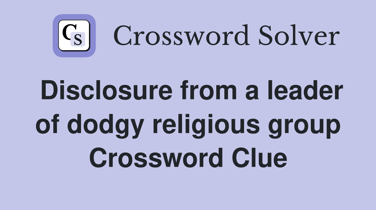 Disclosure from a leader of dodgy religious group Crossword Clue