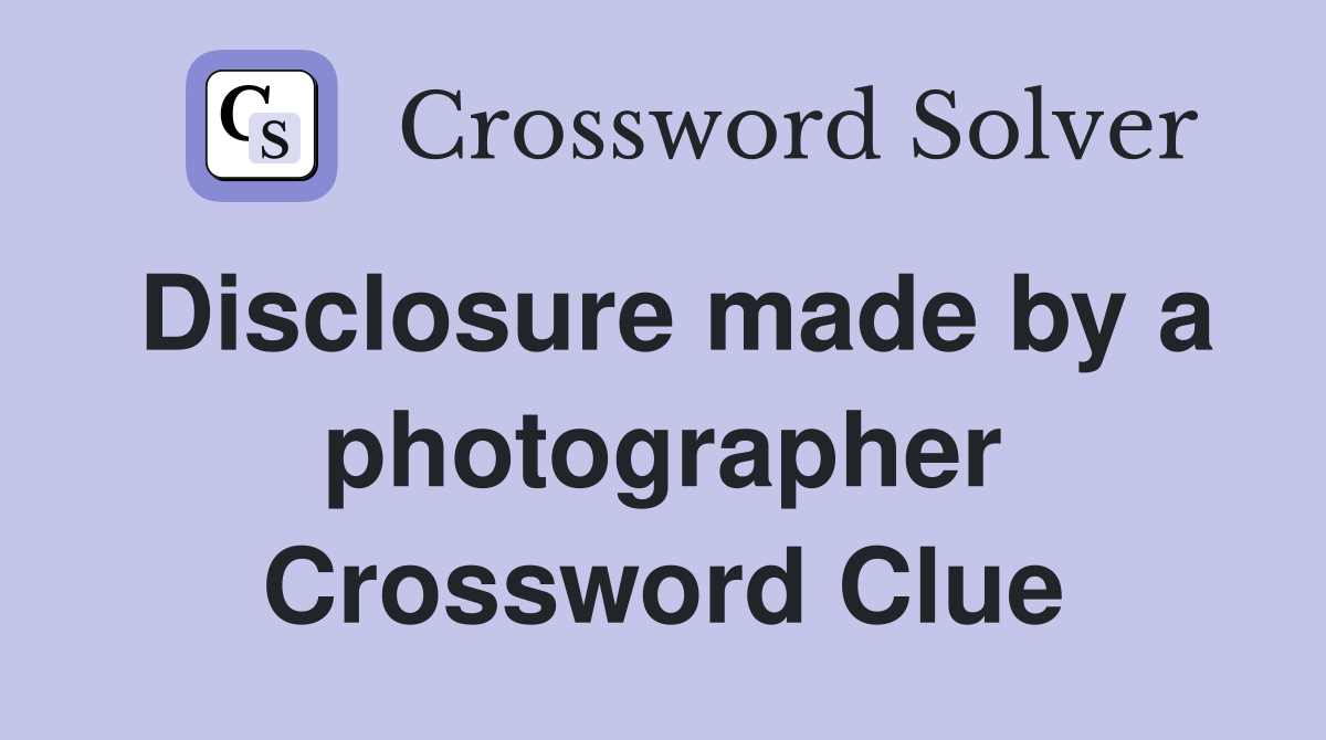 Disclosure made by a photographer Crossword Clue