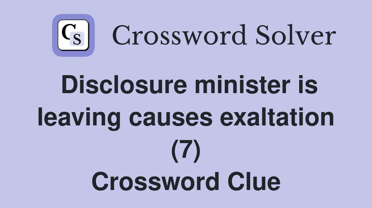 Disclosure minister is leaving causes exaltation (7) Crossword Clue