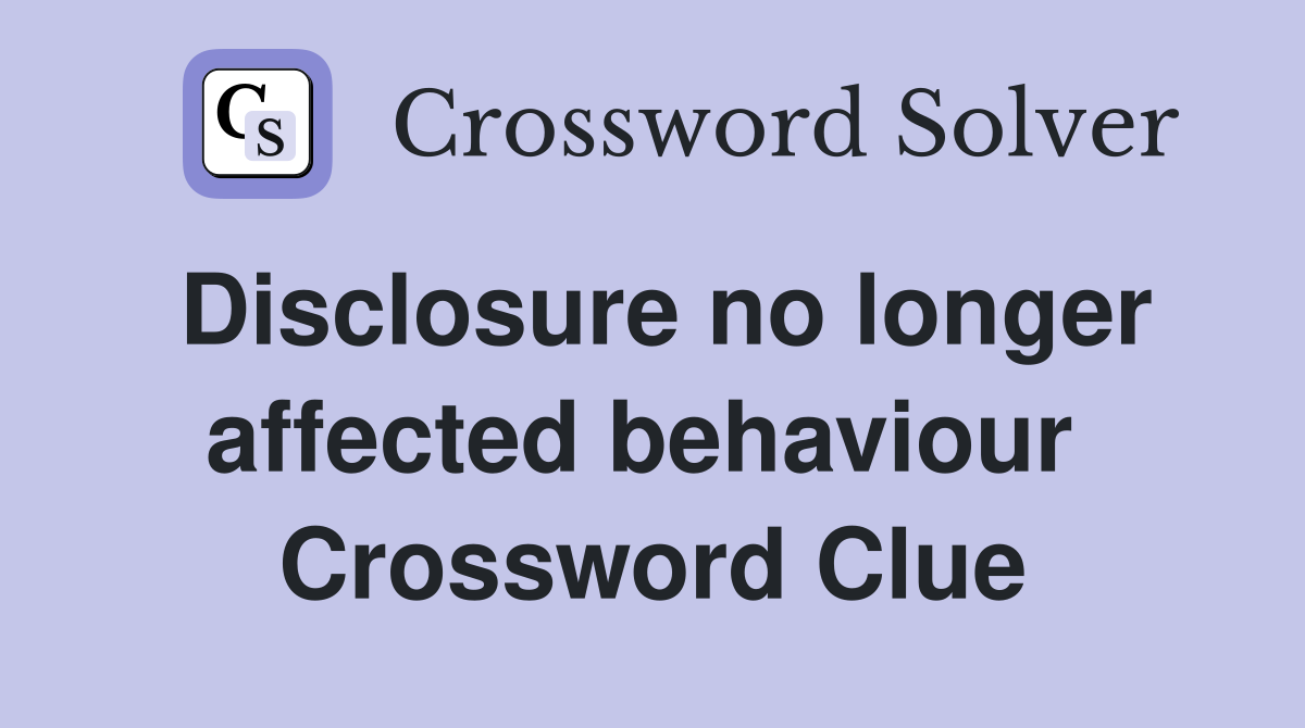Disclosure no longer affected behaviour  Crossword Clue