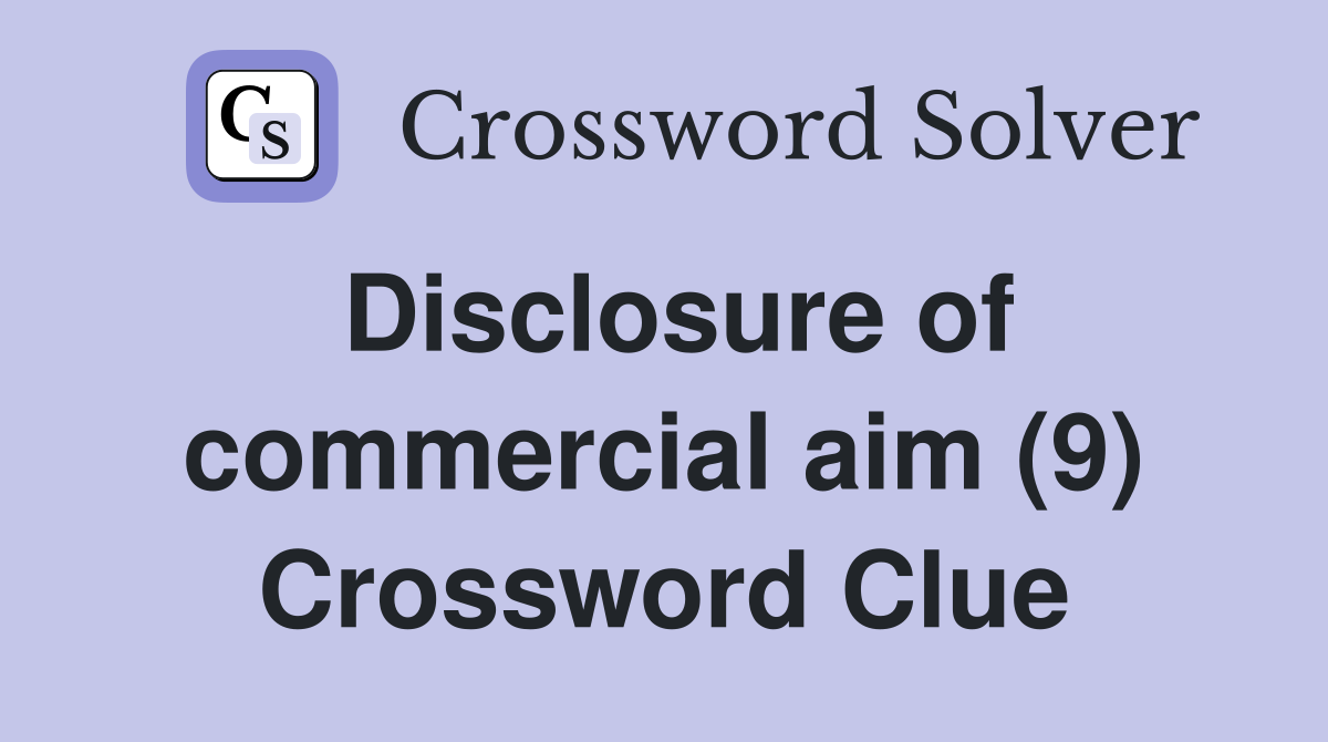 Disclosure of commercial aim (9) Crossword Clue