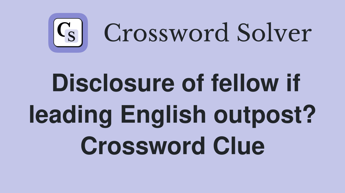 Disclosure of fellow if leading English outpost? Crossword Clue