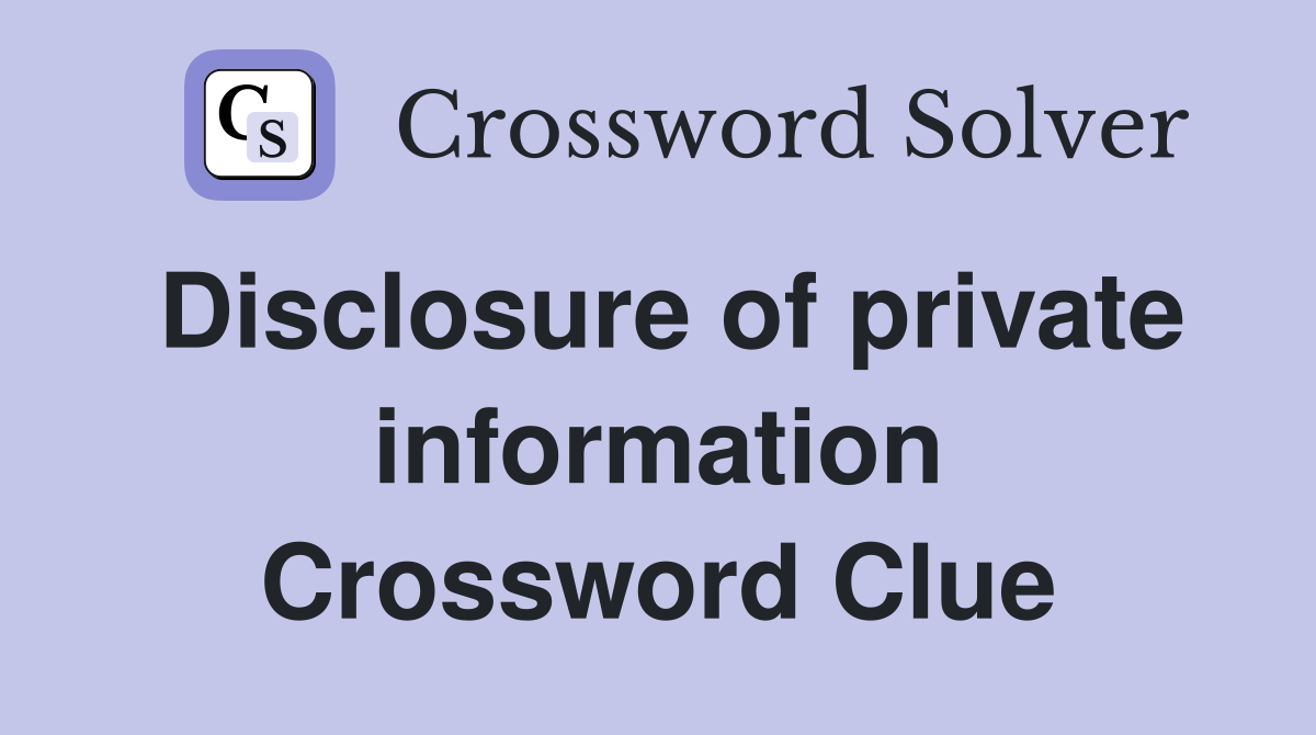 Disclosure of private information Crossword Clue