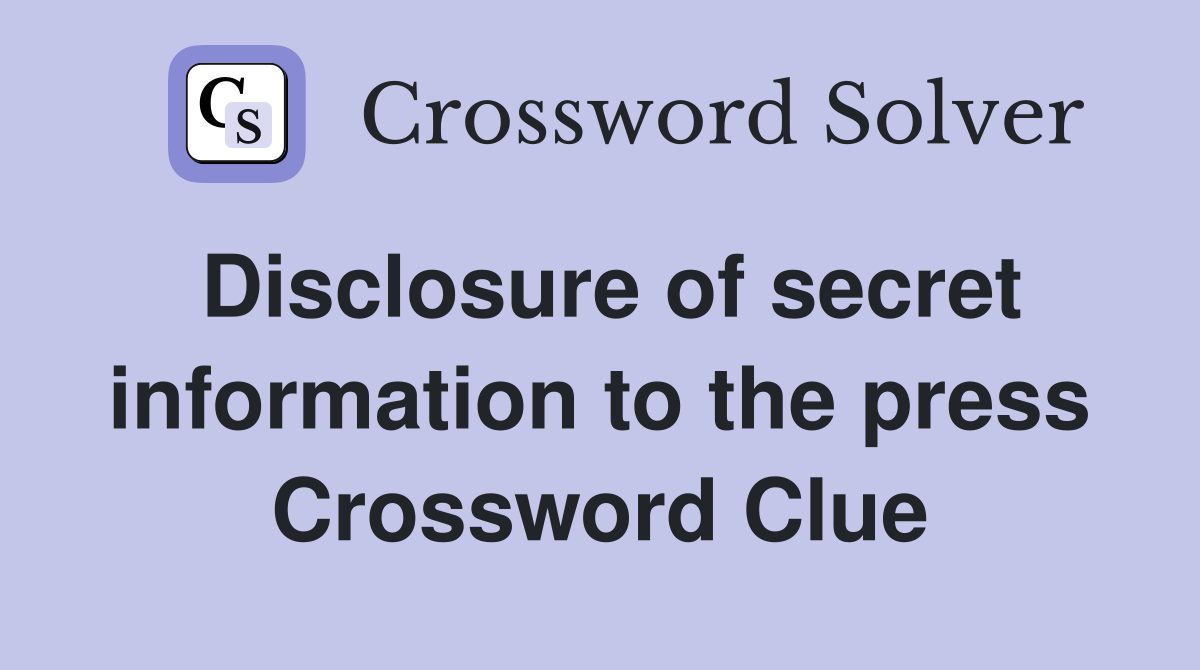 Disclosure of secret information to the press Crossword Clue