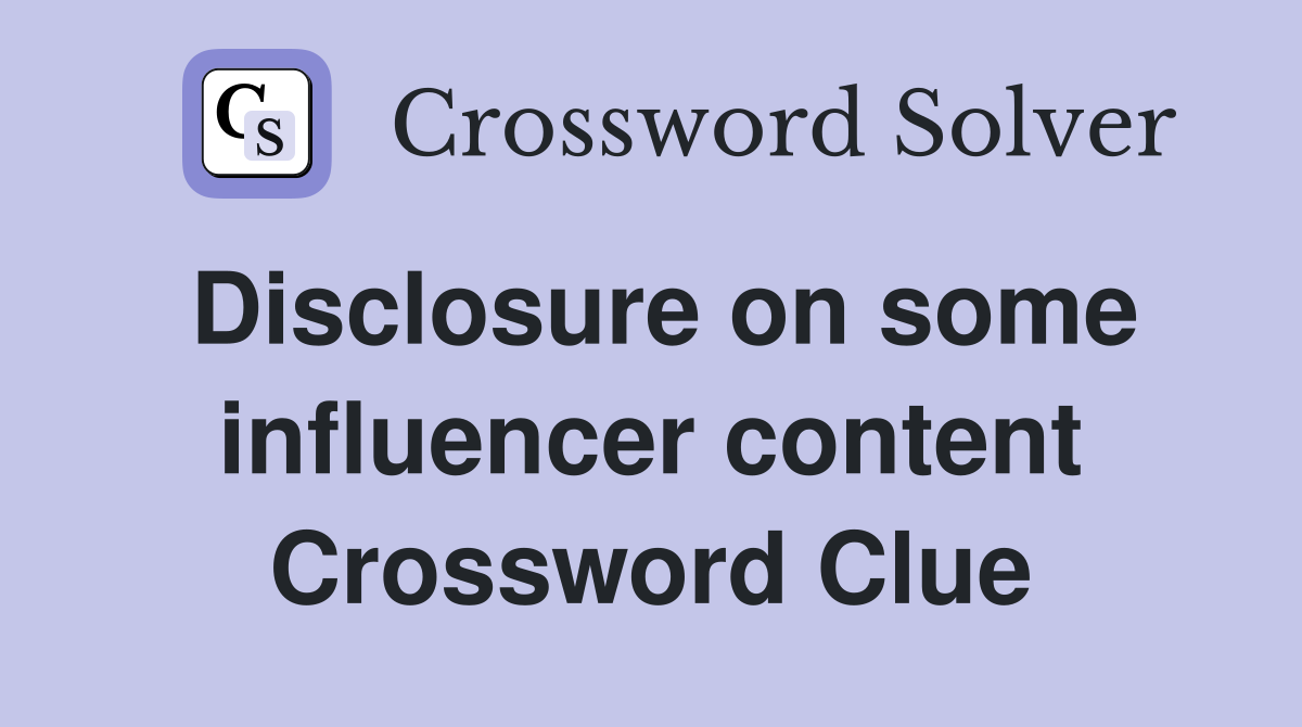 Disclosure on some influencer content Crossword Clue