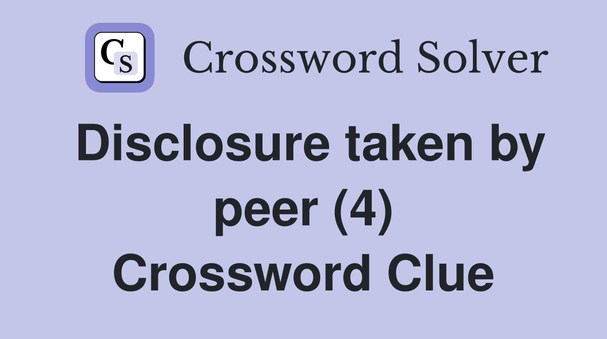 Disclosure taken by peer (4) Crossword Clue