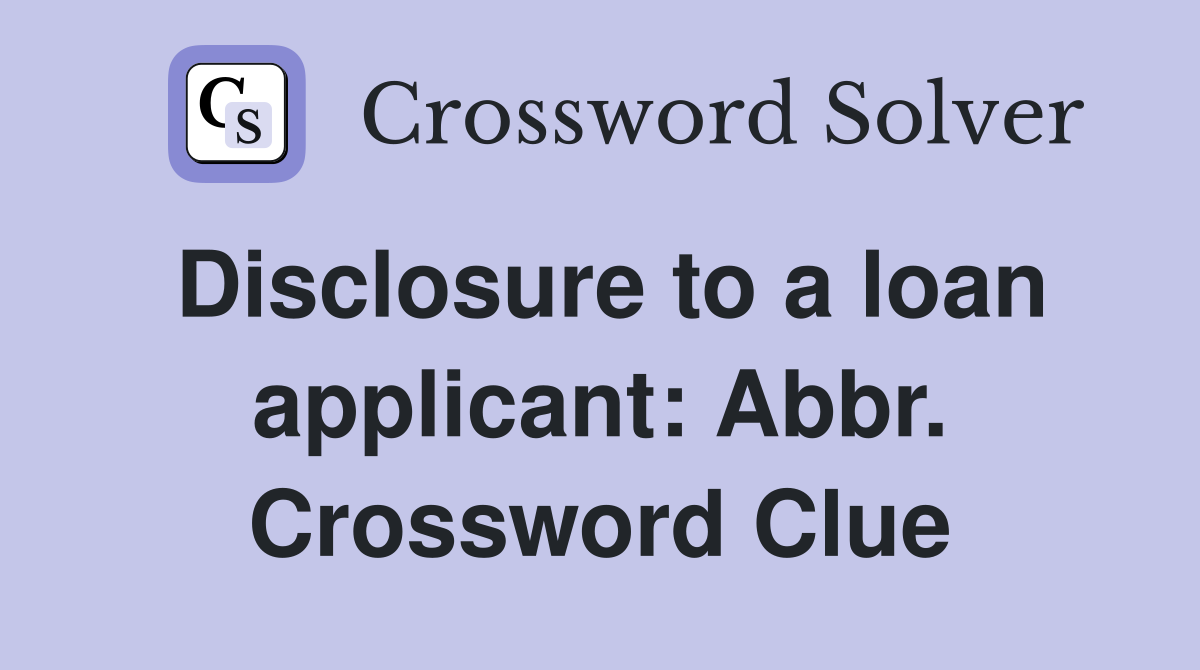 Disclosure to a loan applicant: Abbr. Crossword Clue