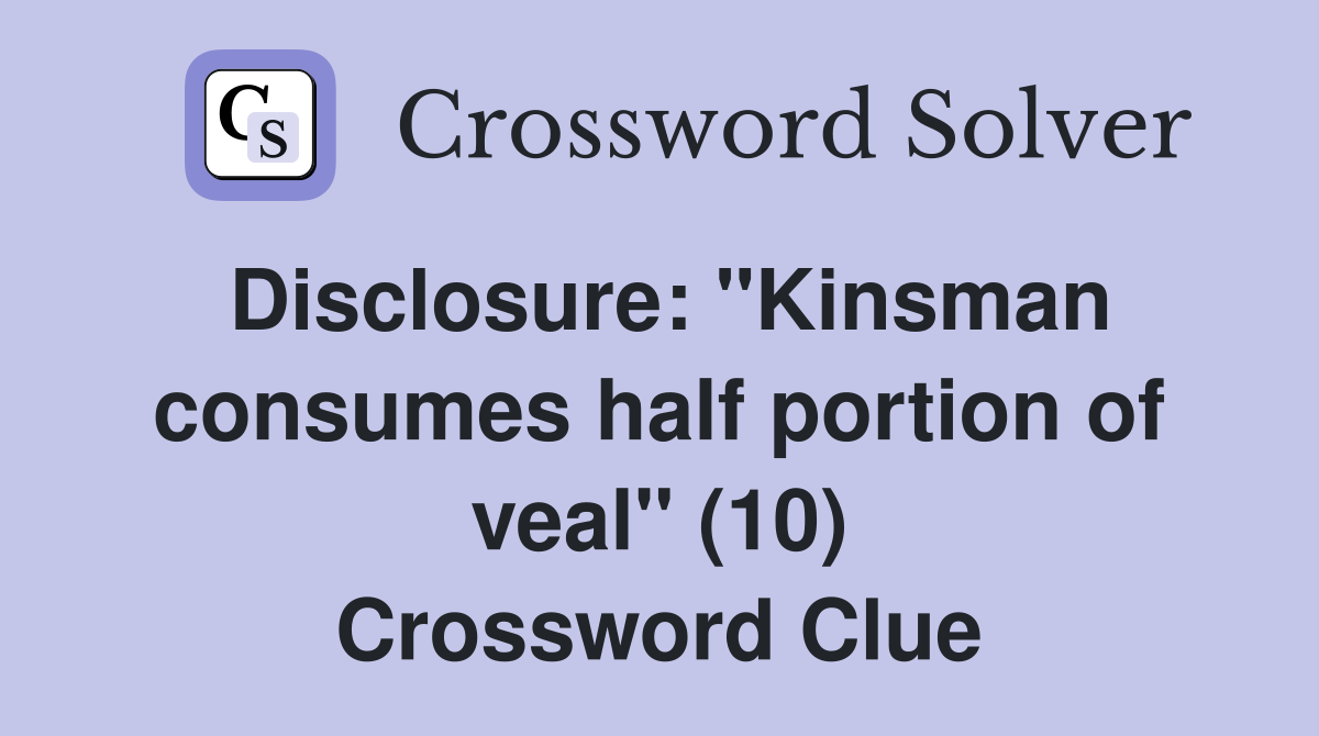 Disclosure: "Kinsman consumes half portion of veal" (10) Crossword Clue