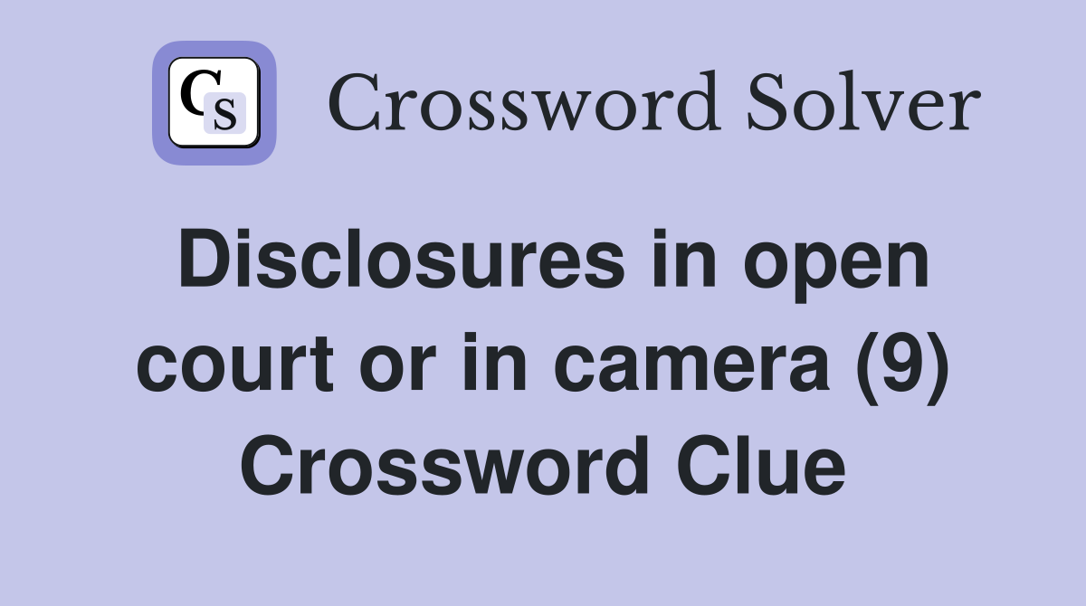 Disclosures in open court or in camera (9) Crossword Clue