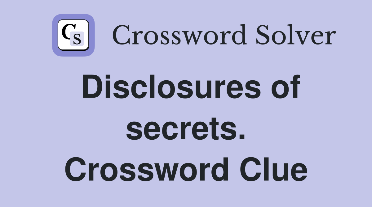 Disclosures of secrets. Crossword Clue