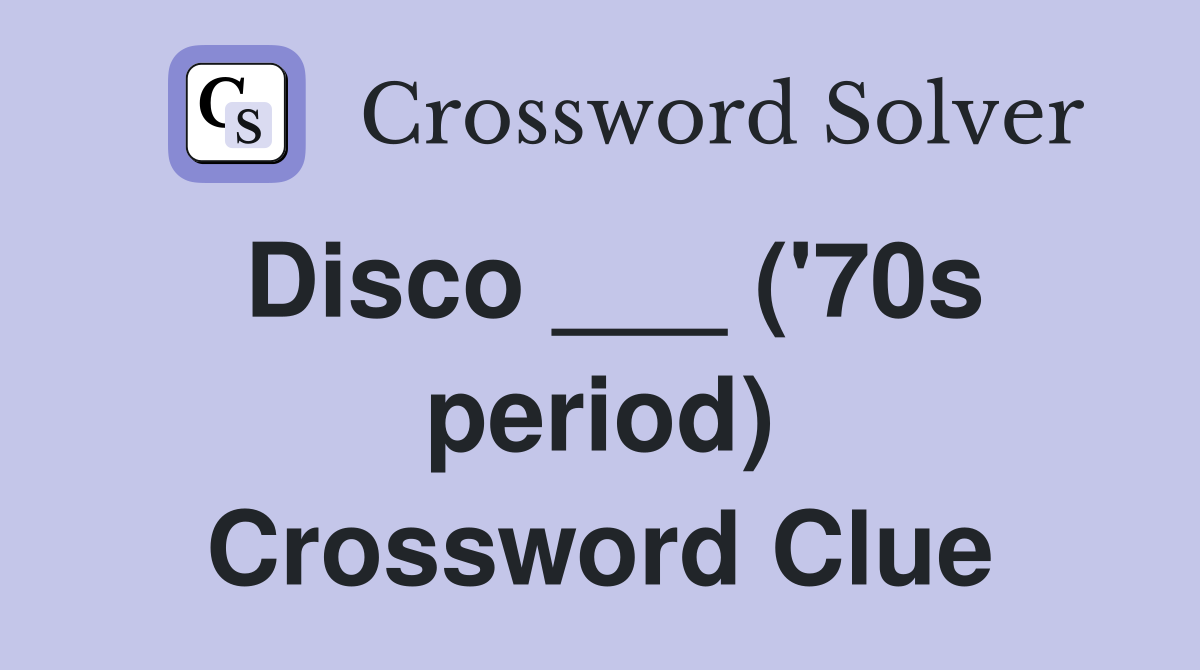 Disco ___ ('70s period) Crossword Clue