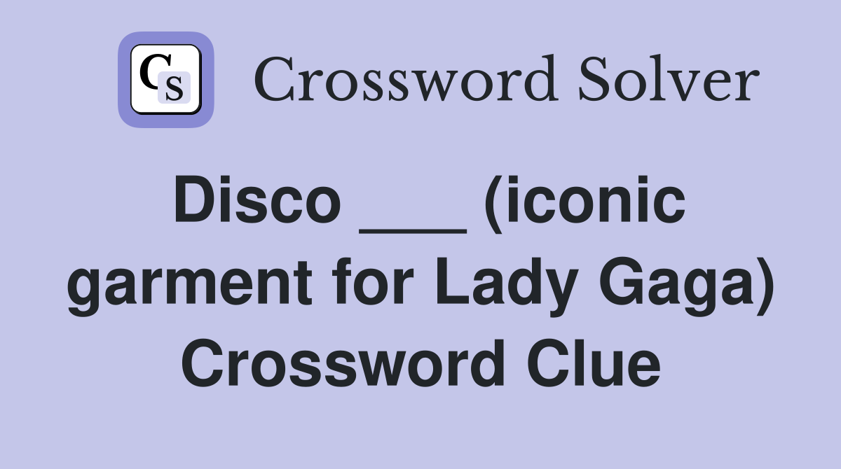 Disco ___ (iconic garment for Lady Gaga) Crossword Clue