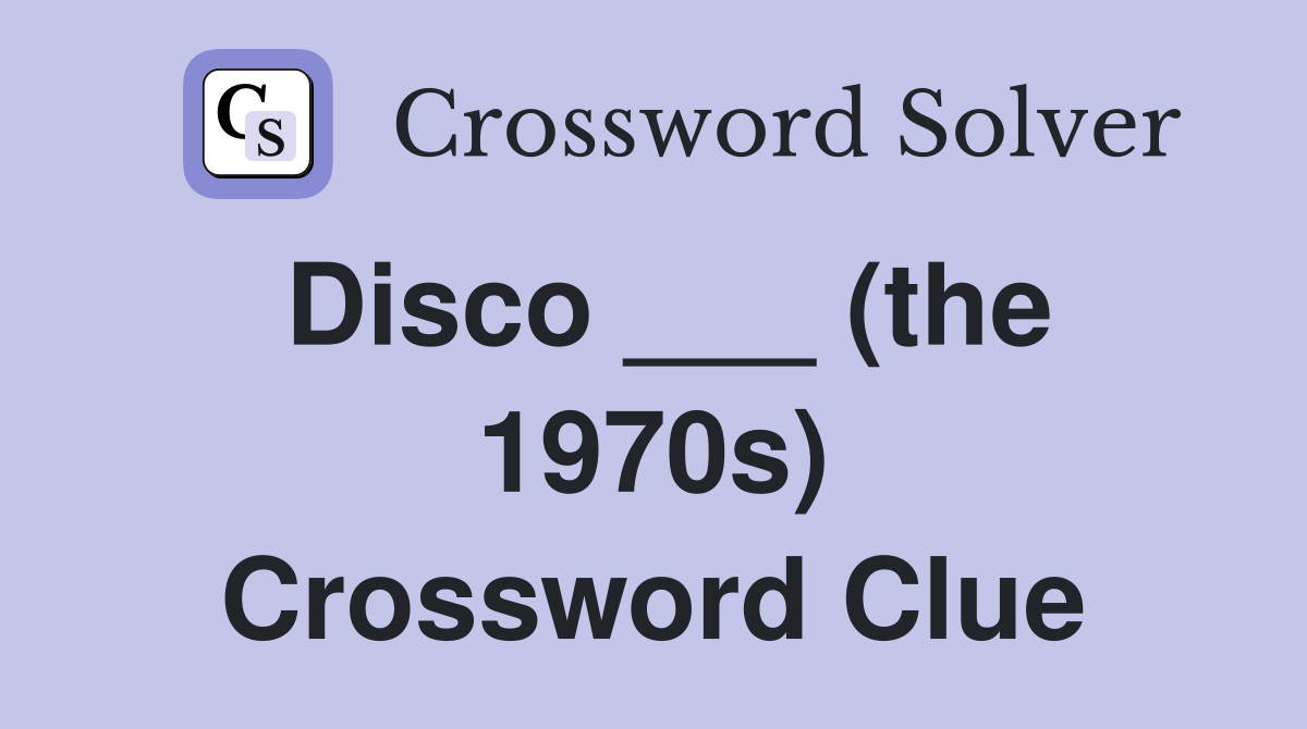 Disco ___ (the 1970s) Crossword Clue