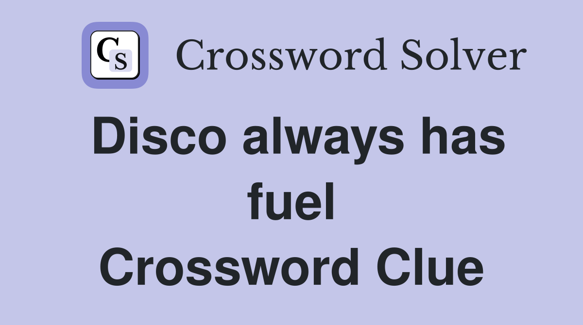 Disco always has fuel Crossword Clue