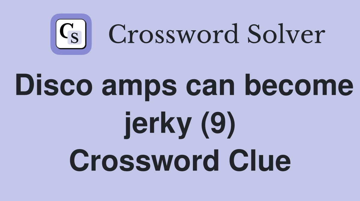 Disco amps can become jerky (9) Crossword Clue