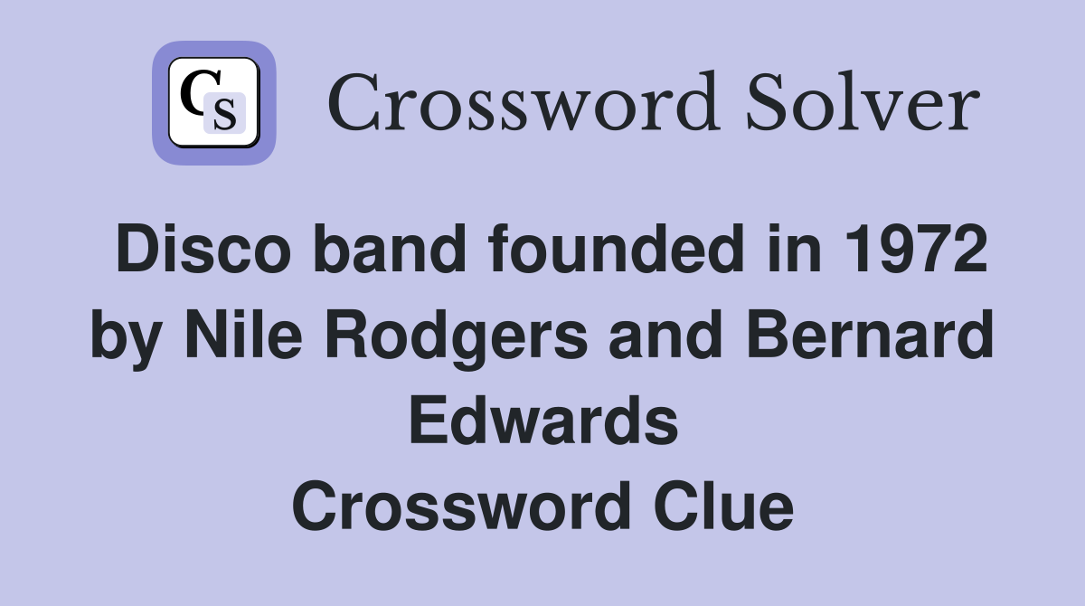 Disco band founded in 1972 by Nile Rodgers and Bernard Edwards Crossword Clue