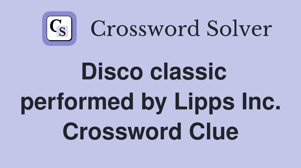 Disco classic performed by Lipps Inc. Crossword Clue