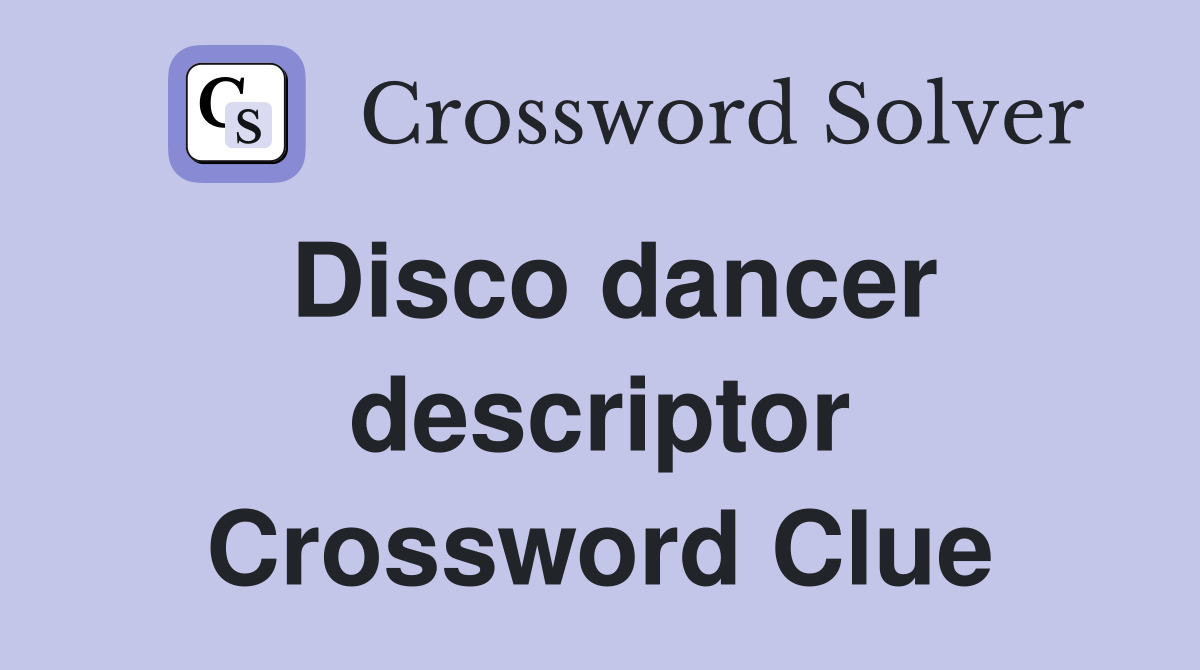Disco dancer descriptor Crossword Clue