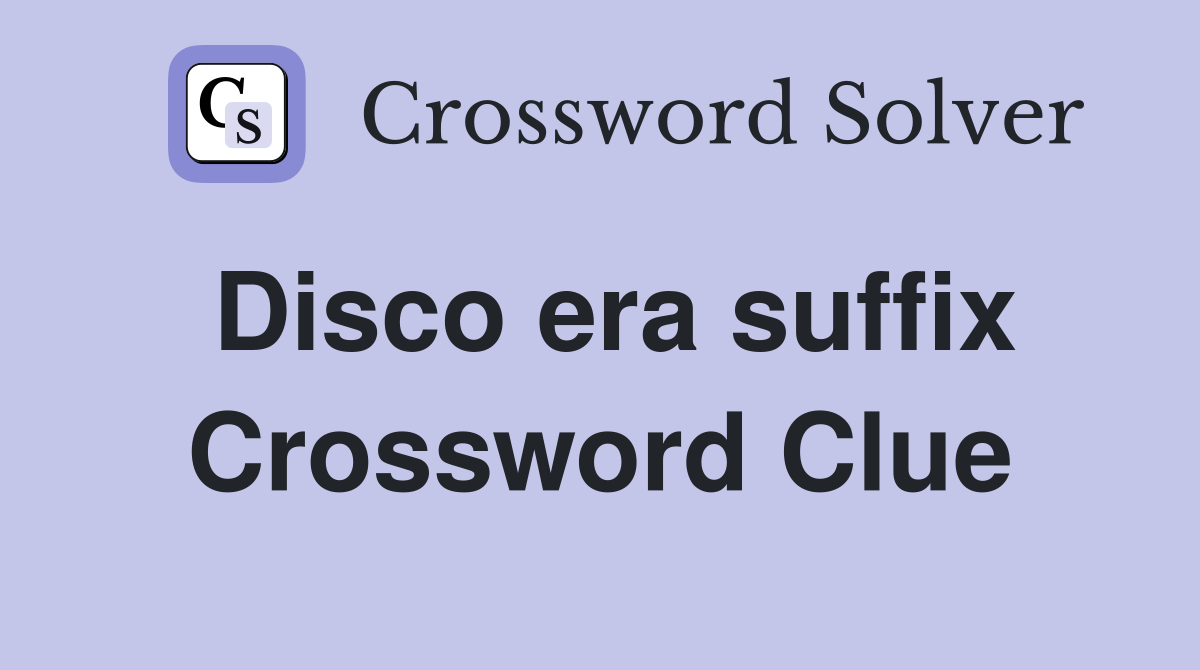 Disco era suffix Crossword Clue