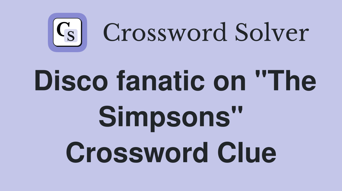 Disco fanatic on "The Simpsons" Crossword Clue