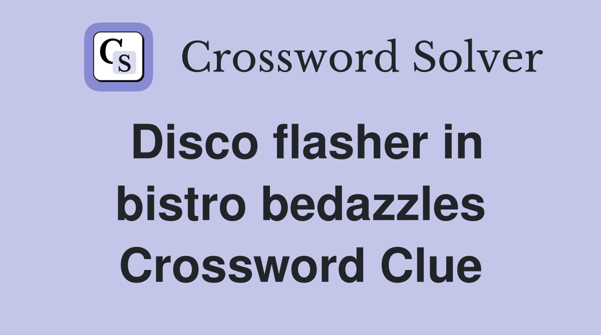 Disco flasher in bistro bedazzles Crossword Clue