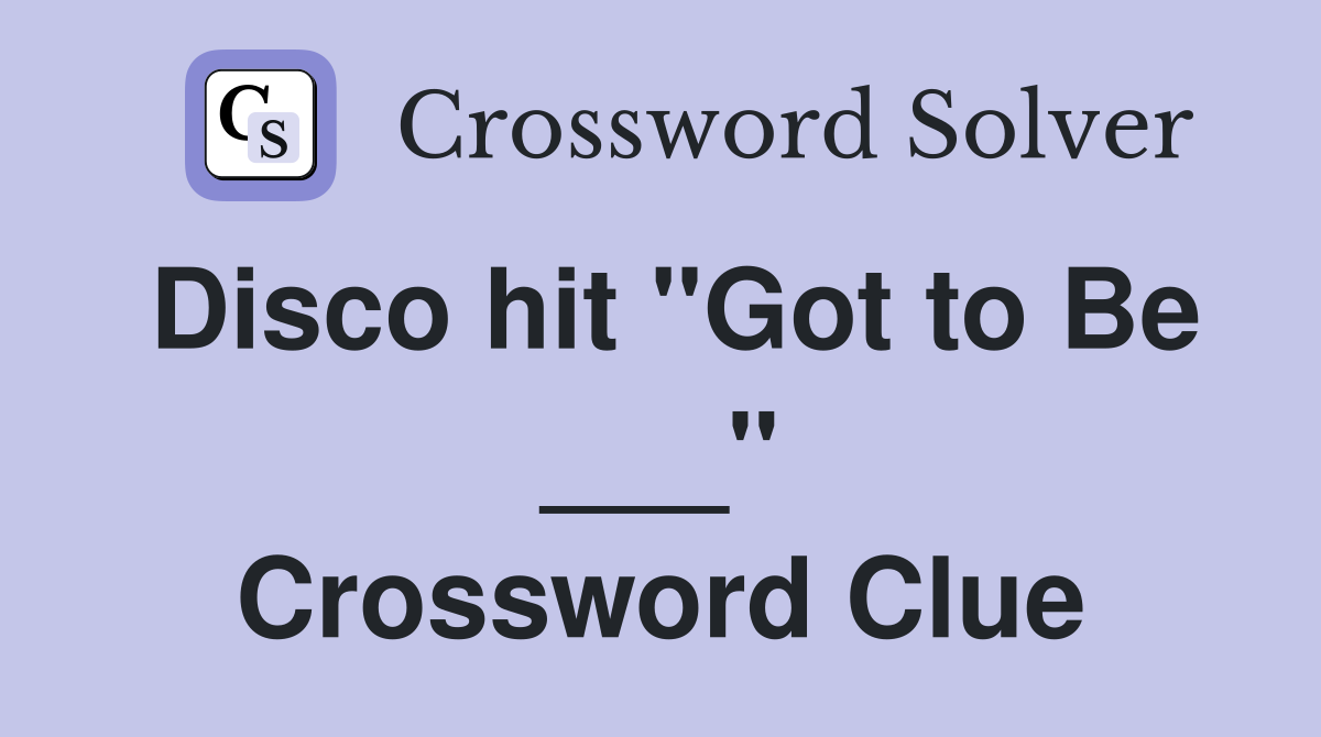 Disco hit "Got to Be ___" Crossword Clue