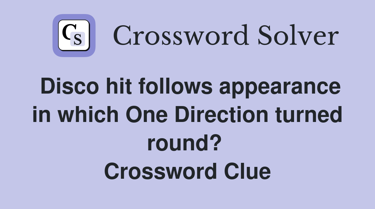 Disco hit follows appearance in which One Direction turned round?  Crossword Clue