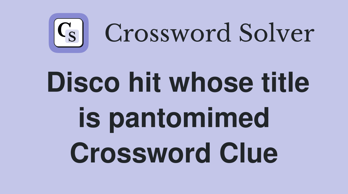 Disco hit whose title is pantomimed Crossword Clue