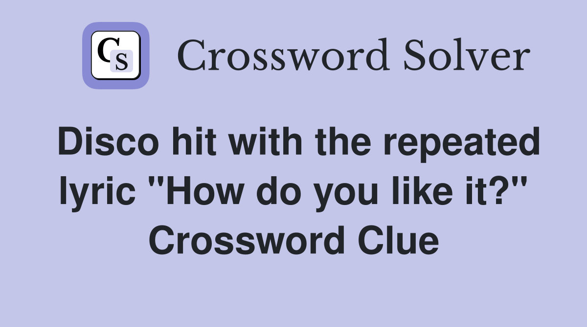 Disco hit with the repeated lyric "How do you like it?" Crossword Clue