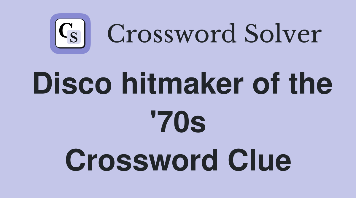 Disco hitmaker of the '70s Crossword Clue