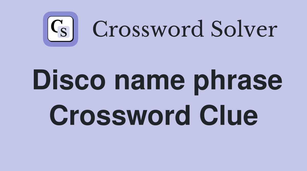 Disco name phrase Crossword Clue