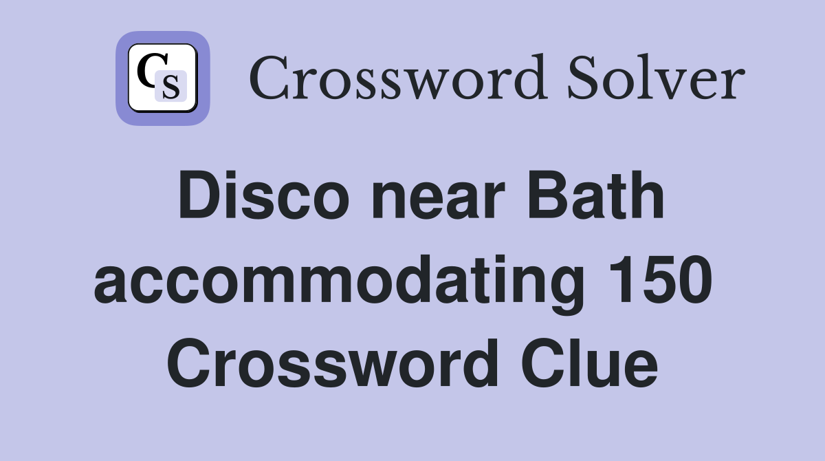 Disco near Bath accommodating 150  Crossword Clue