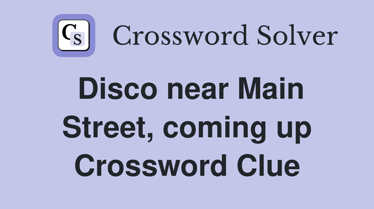 Disco near Main Street, coming up Crossword Clue