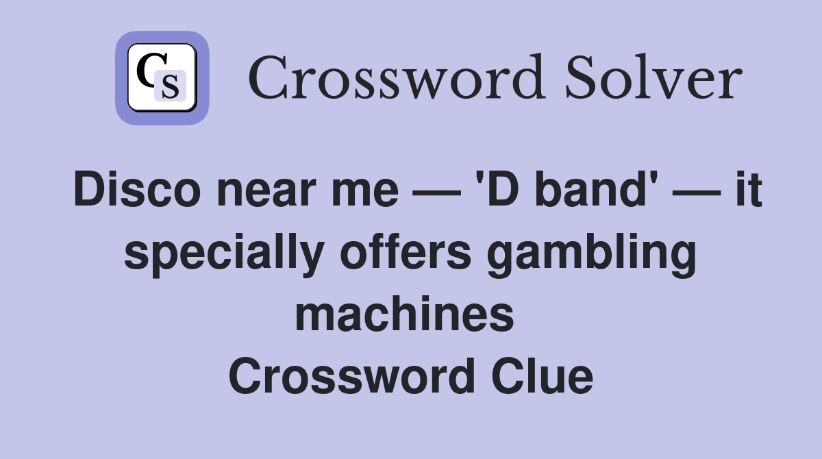Disco near me — 'D band' — it specially offers gambling machines  Crossword Clue