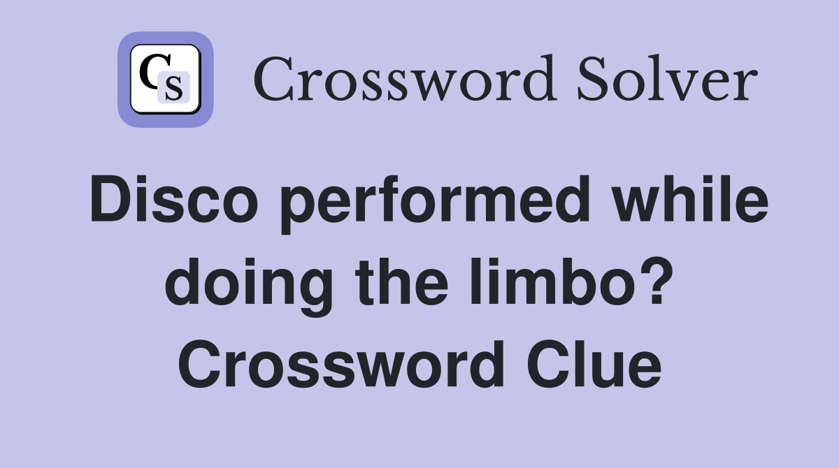 Disco performed while doing the limbo? Crossword Clue