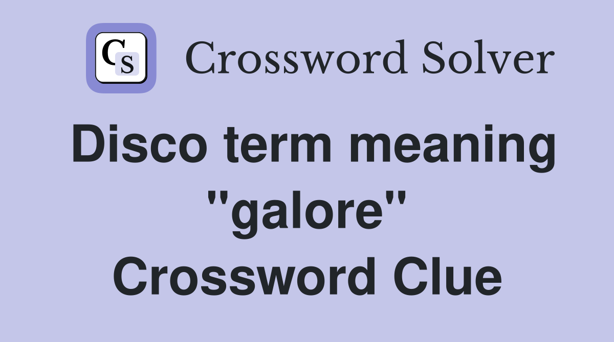 Disco term meaning "galore" Crossword Clue