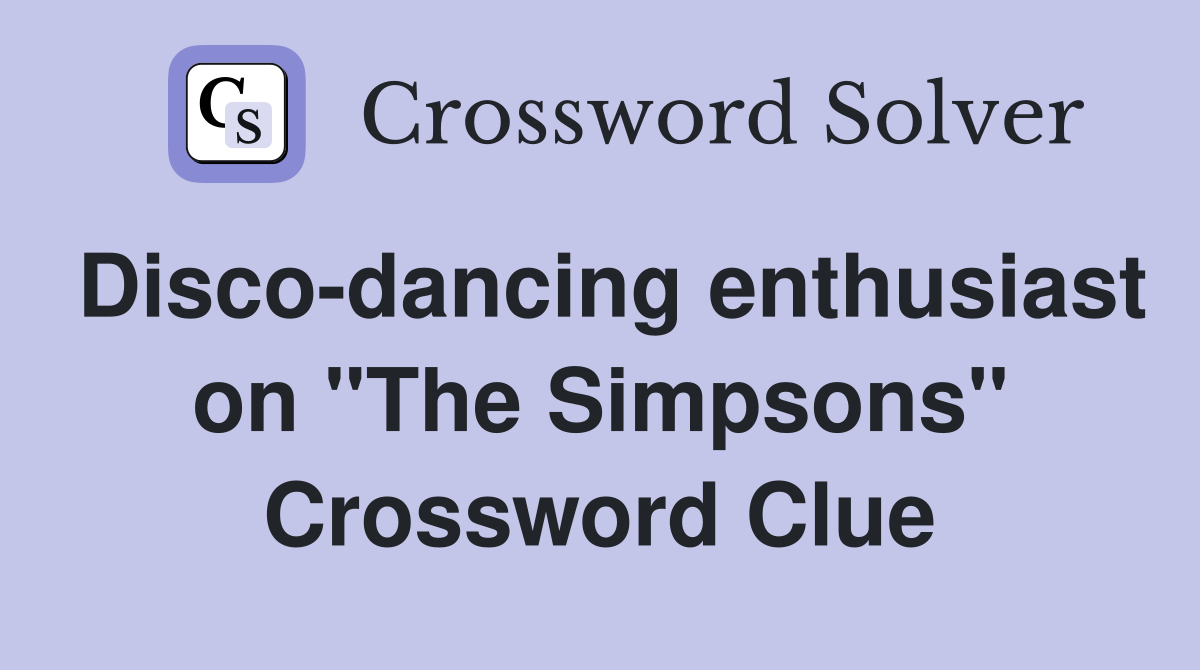 Disco-dancing enthusiast on "The Simpsons" Crossword Clue