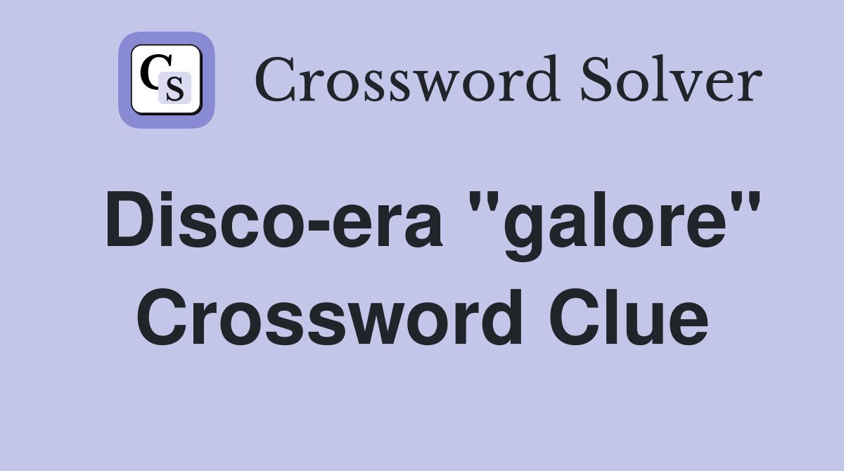 Disco-era "galore" Crossword Clue