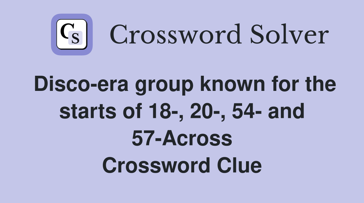 Disco-era group known for the starts of 18-, 20-, 54- and 57-Across Crossword Clue